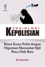 Sosiologi Kepolisian: Relasi Kuasa Polisi dengan Organisasi Masyarakat Sipil Pasca Orde Baru